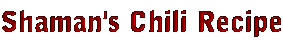 Shaman's Chili Recipe